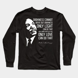 Darkness Cannot Drive Out - Martin Luther King jr Long Sleeve T-Shirt